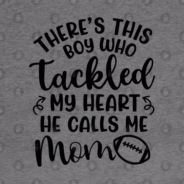 There's This Boy Who Tackled My Heart He Calls Me Mom Football Cute Funny by GlimmerDesigns